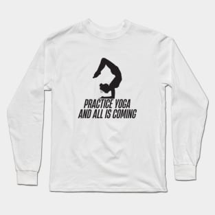 practice yoga and all is coming Long Sleeve T-Shirt